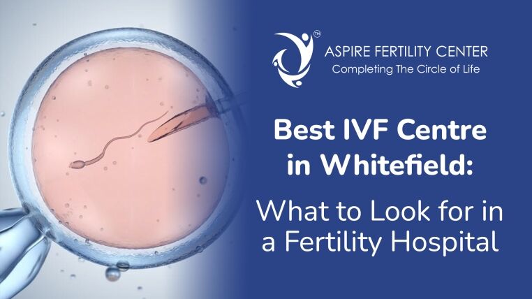 Best IVF Centre in Whitefield: What to Look for in a Fertility Hospital Best IVF Centre in Whitefield